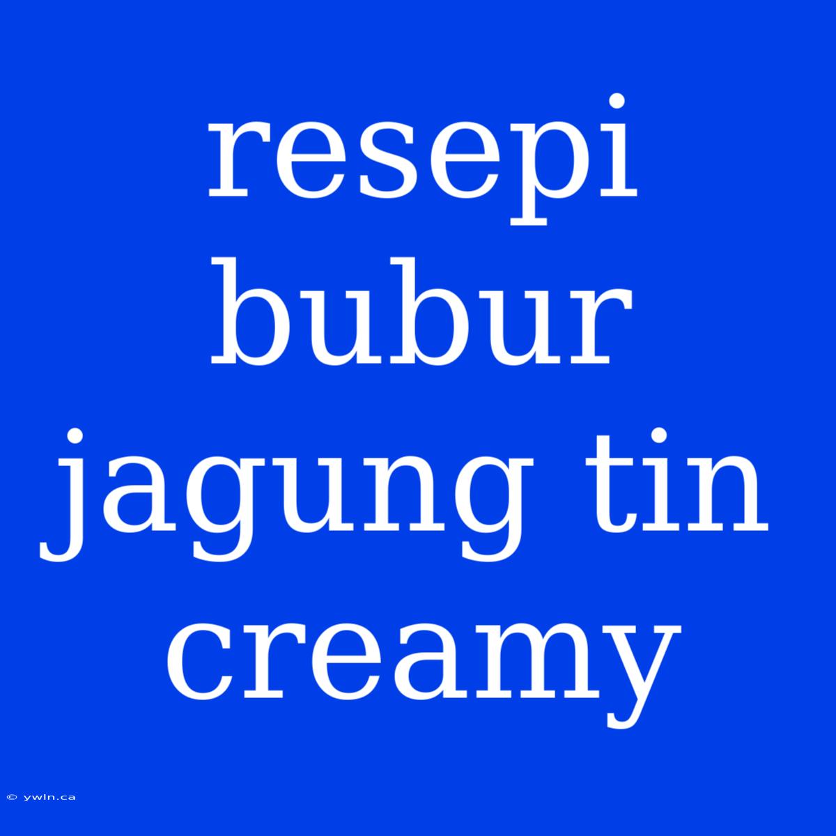 Resepi Bubur Jagung Tin Creamy