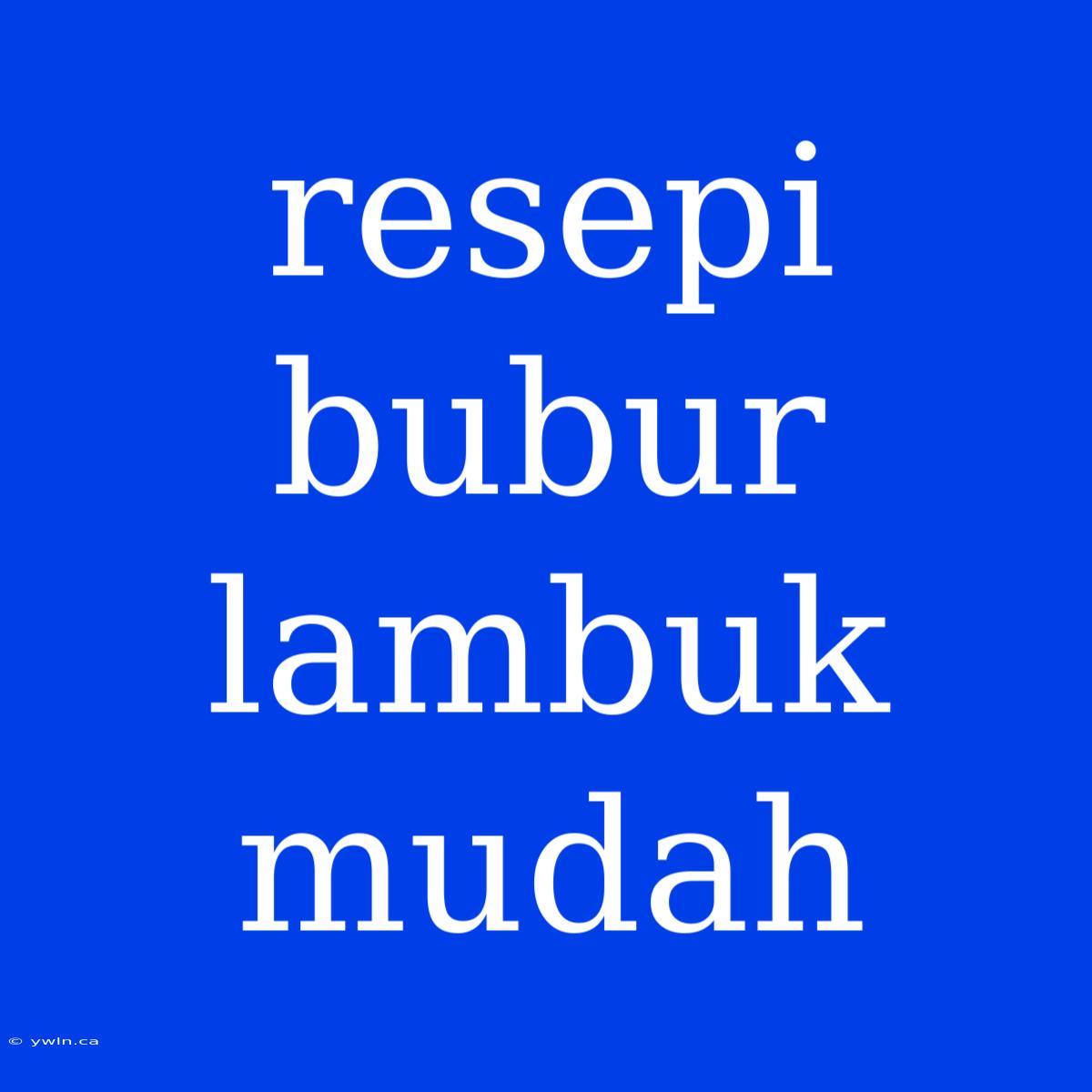 Resepi Bubur Lambuk Mudah