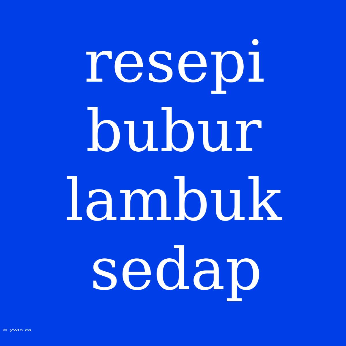 Resepi Bubur Lambuk Sedap