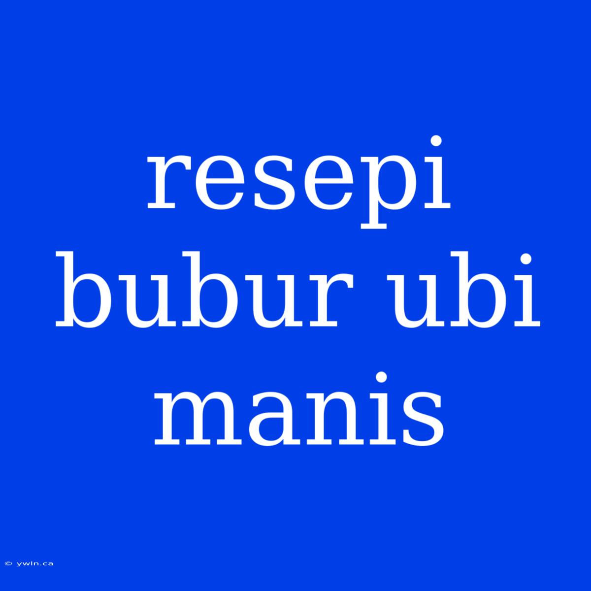 Resepi Bubur Ubi Manis