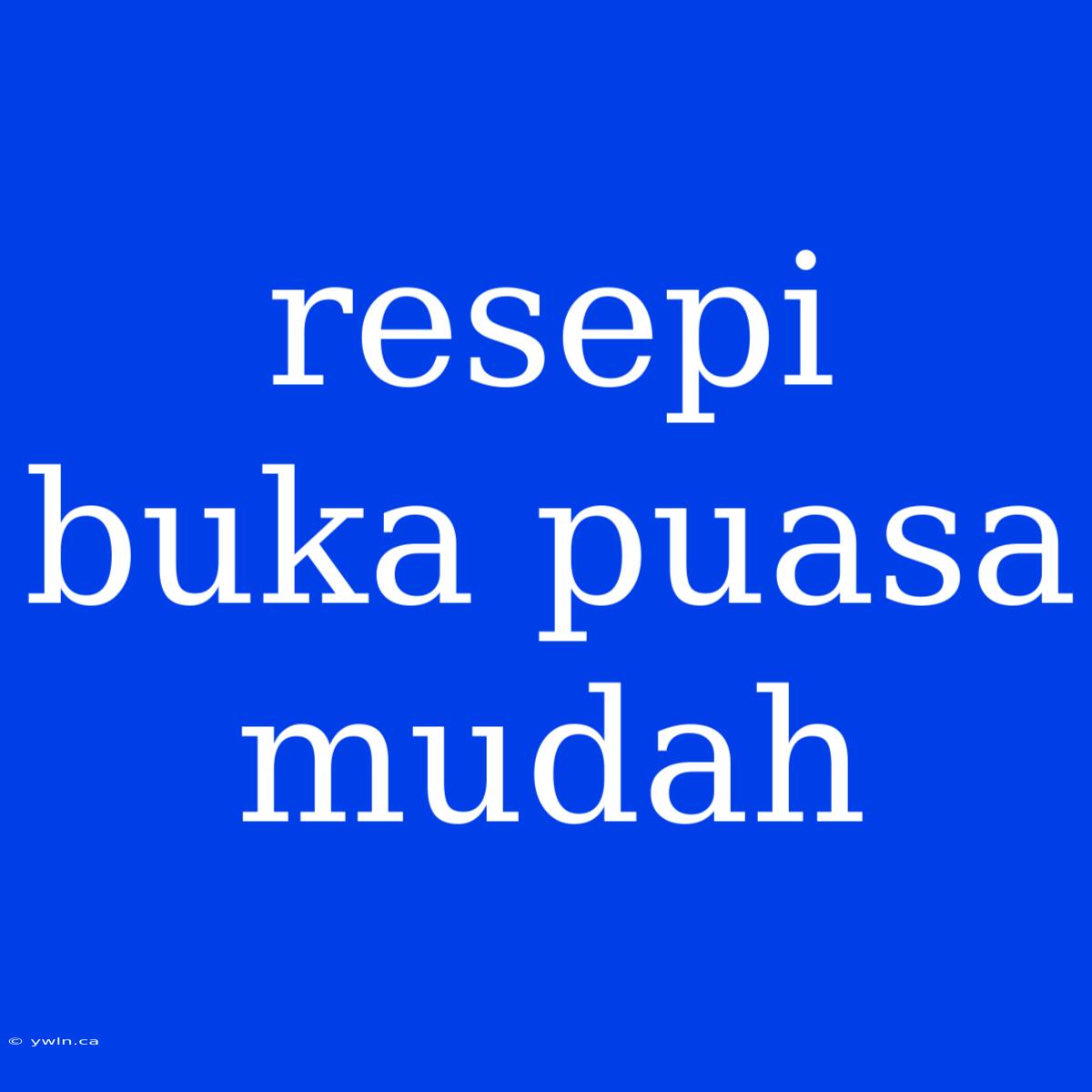 Resepi Buka Puasa Mudah