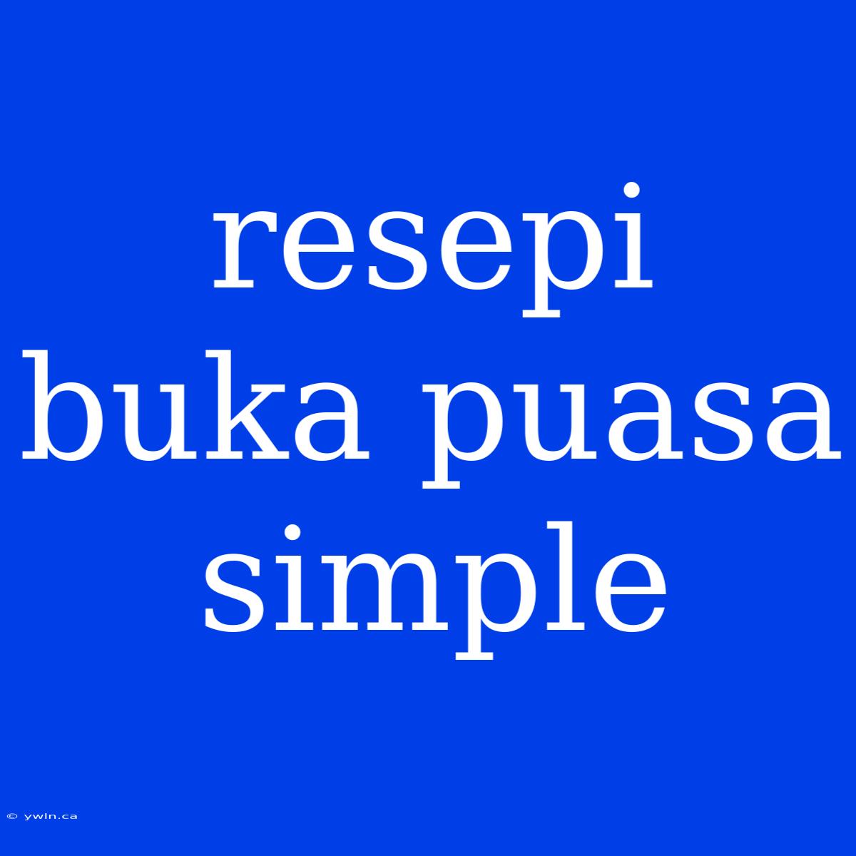 Resepi Buka Puasa Simple