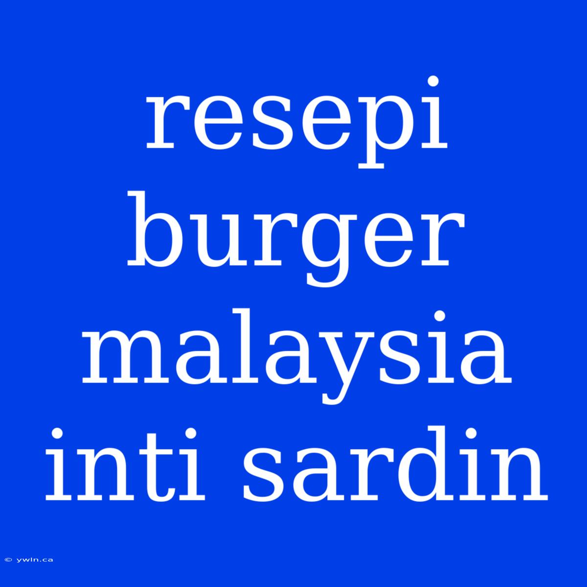 Resepi Burger Malaysia Inti Sardin