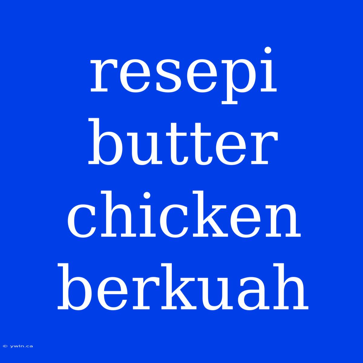 Resepi Butter Chicken Berkuah