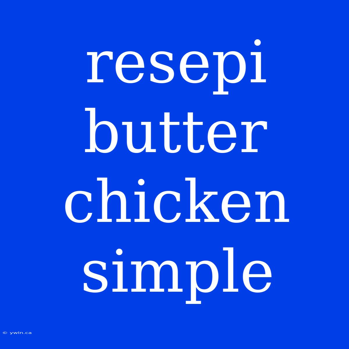 Resepi Butter Chicken Simple