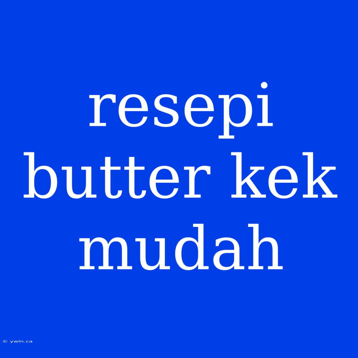 Resepi Butter Kek Mudah