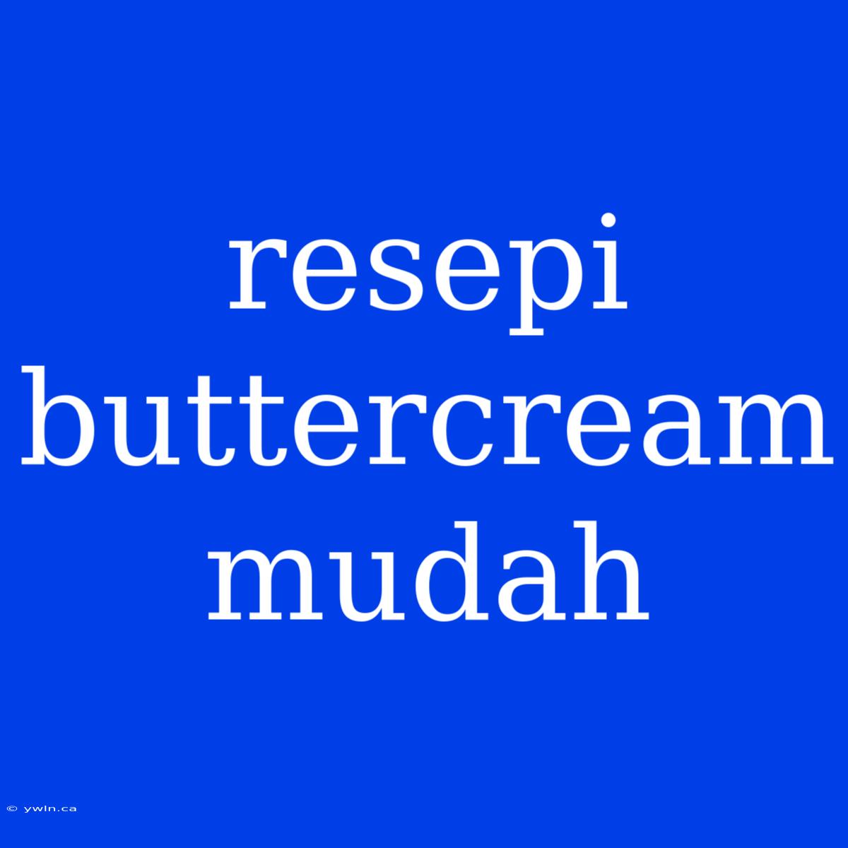 Resepi Buttercream Mudah