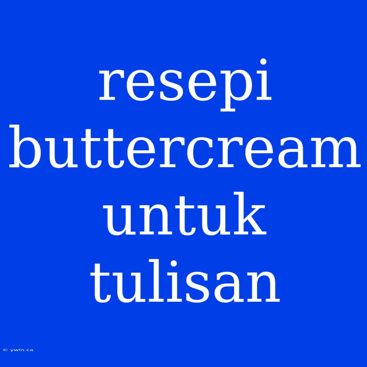 Resepi Buttercream Untuk Tulisan