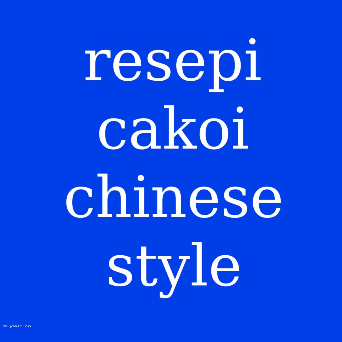 Resepi Cakoi Chinese Style