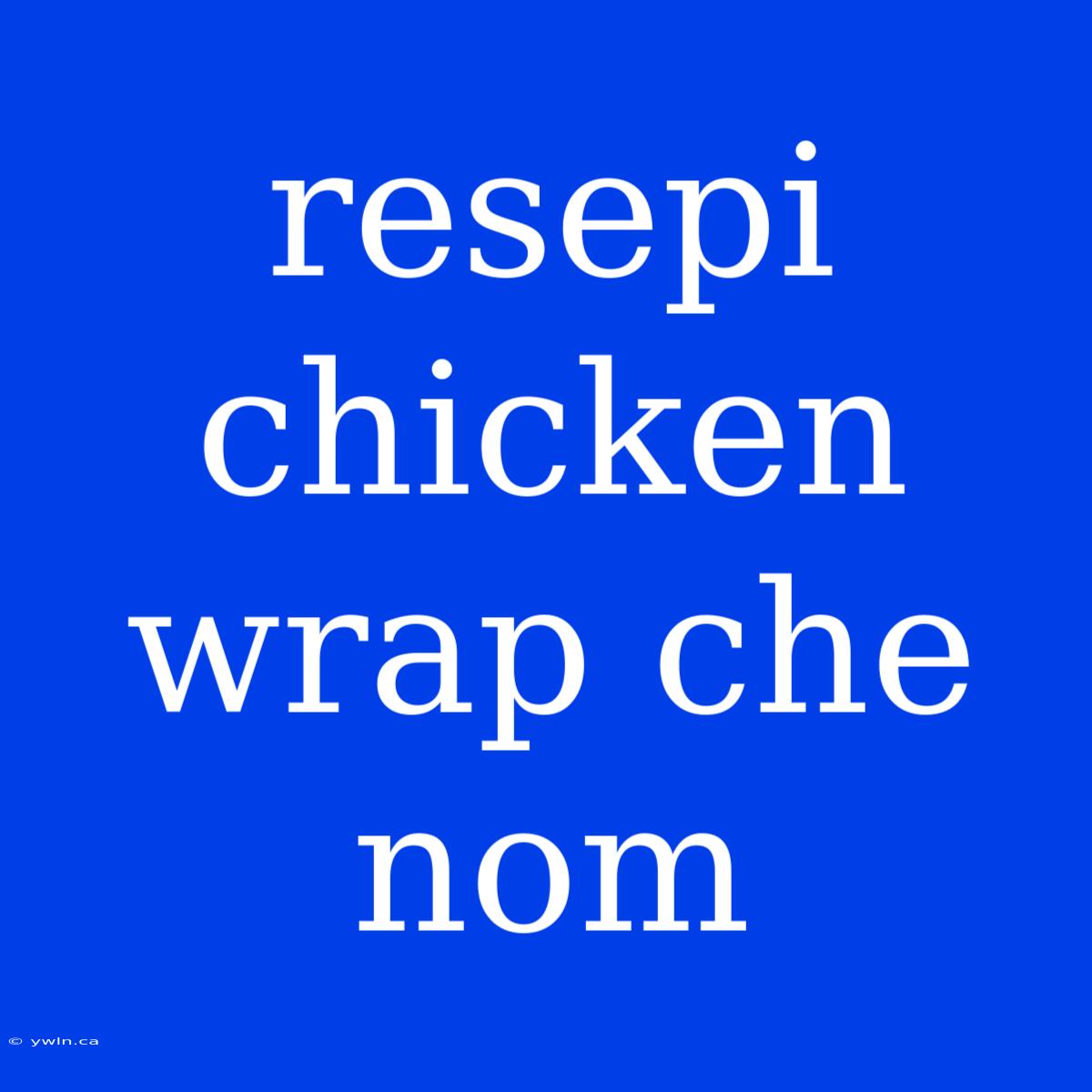 Resepi Chicken Wrap Che Nom