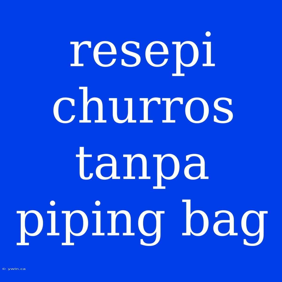 Resepi Churros Tanpa Piping Bag