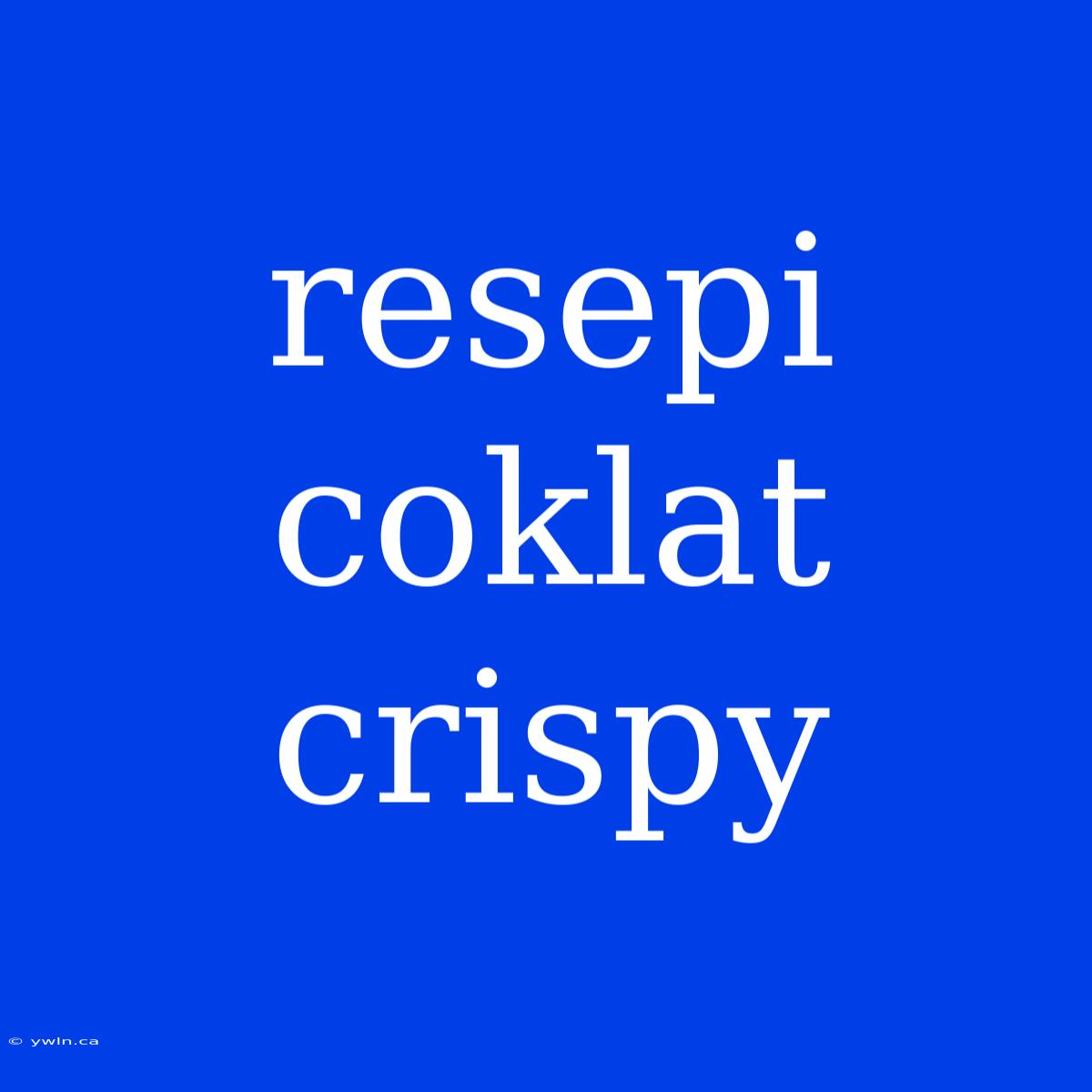 Resepi Coklat Crispy