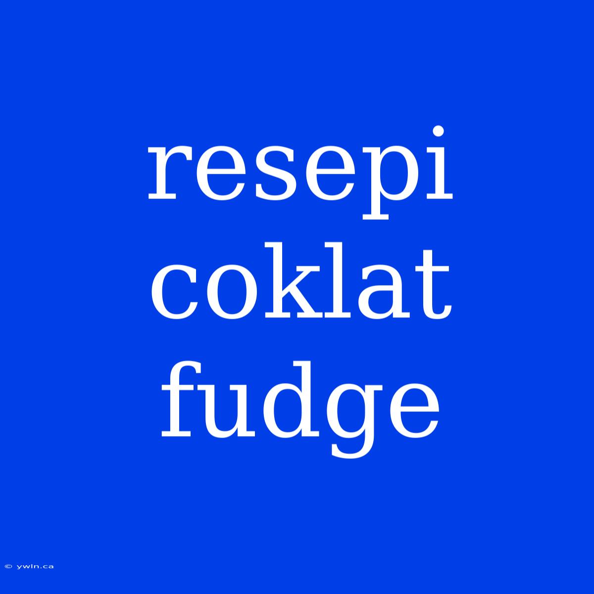 Resepi Coklat Fudge