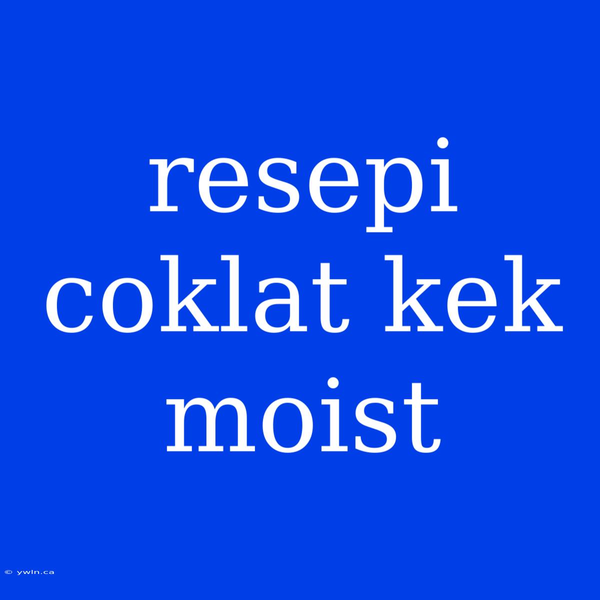 Resepi Coklat Kek Moist