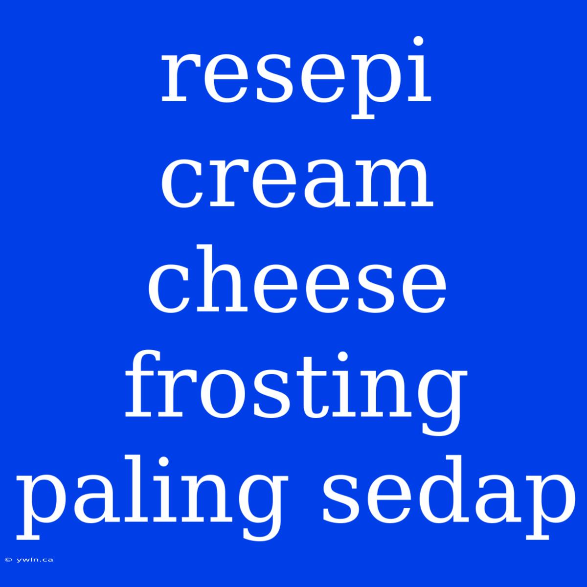 Resepi Cream Cheese Frosting Paling Sedap