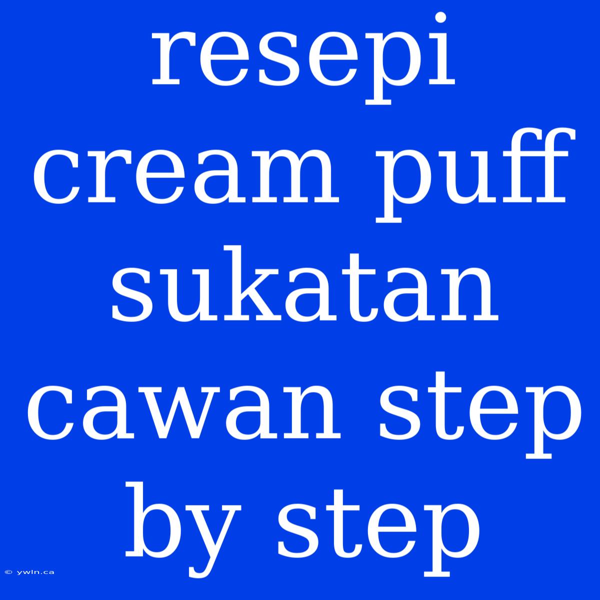 Resepi Cream Puff Sukatan Cawan Step By Step