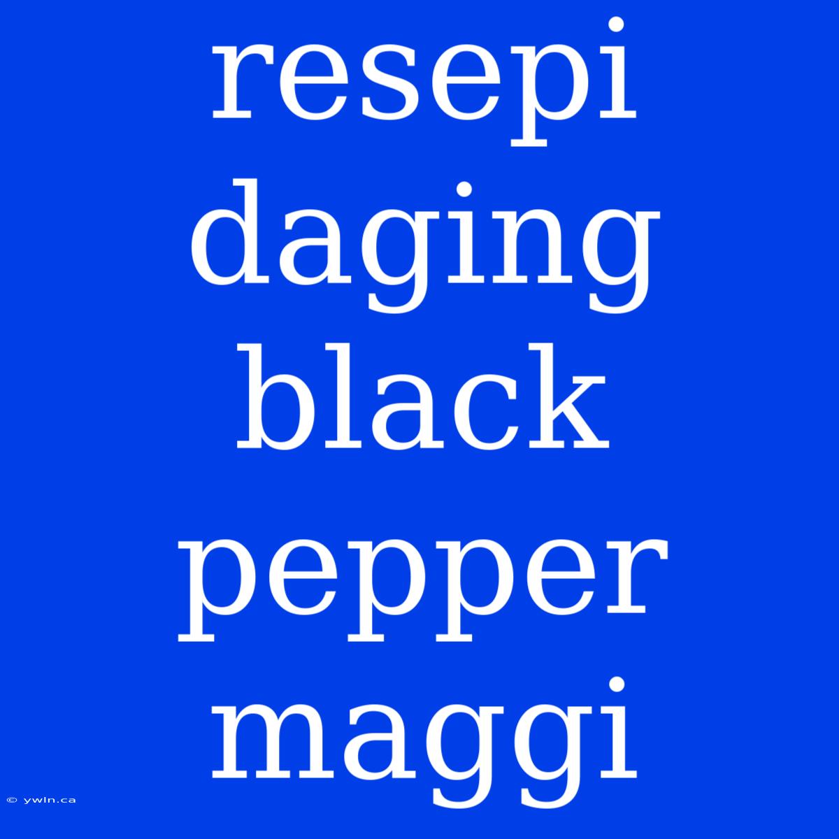 Resepi Daging Black Pepper Maggi