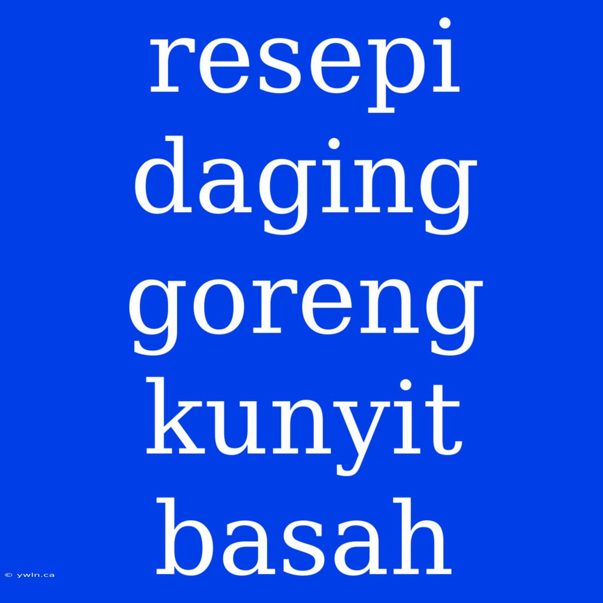 Resepi Daging Goreng Kunyit Basah