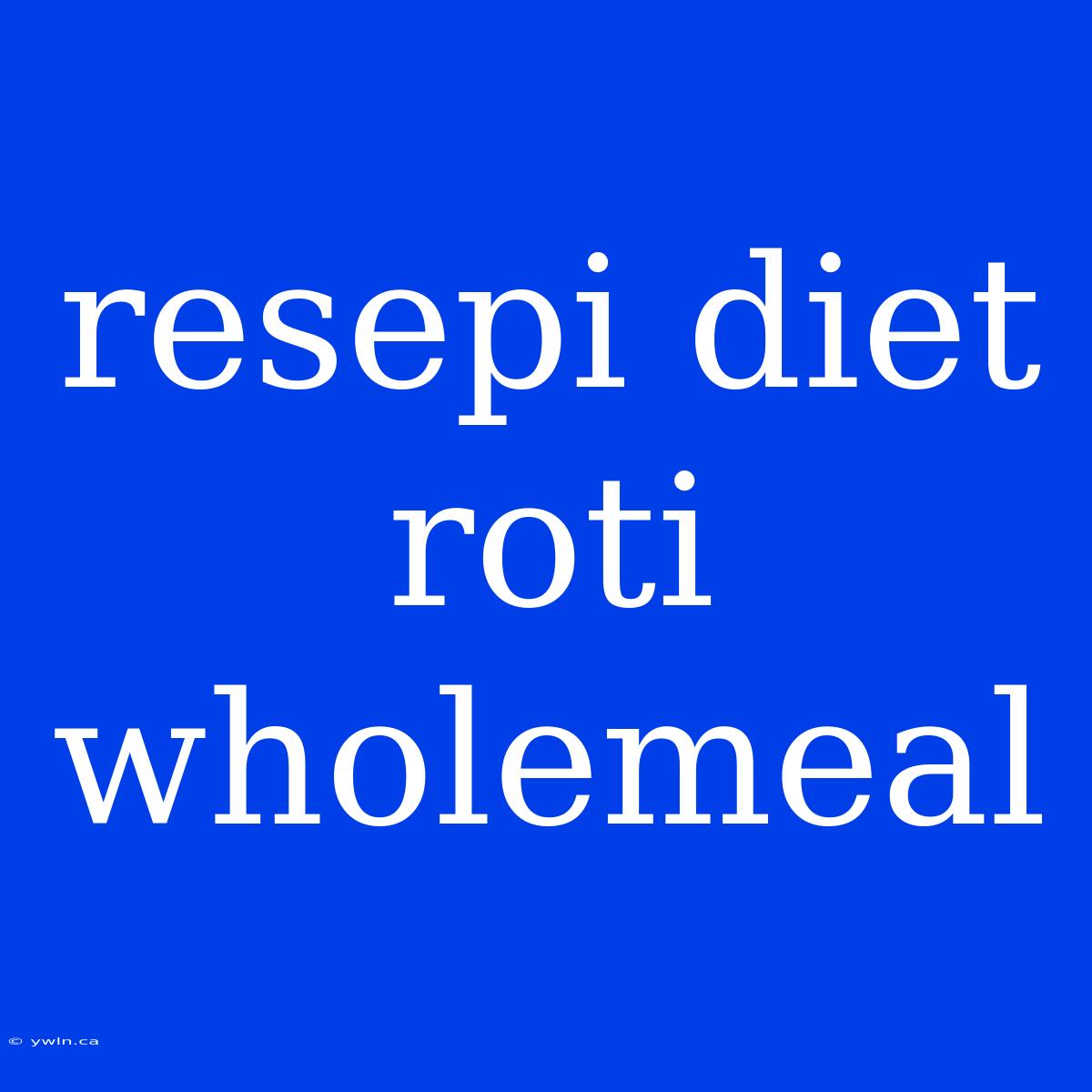 Resepi Diet Roti Wholemeal