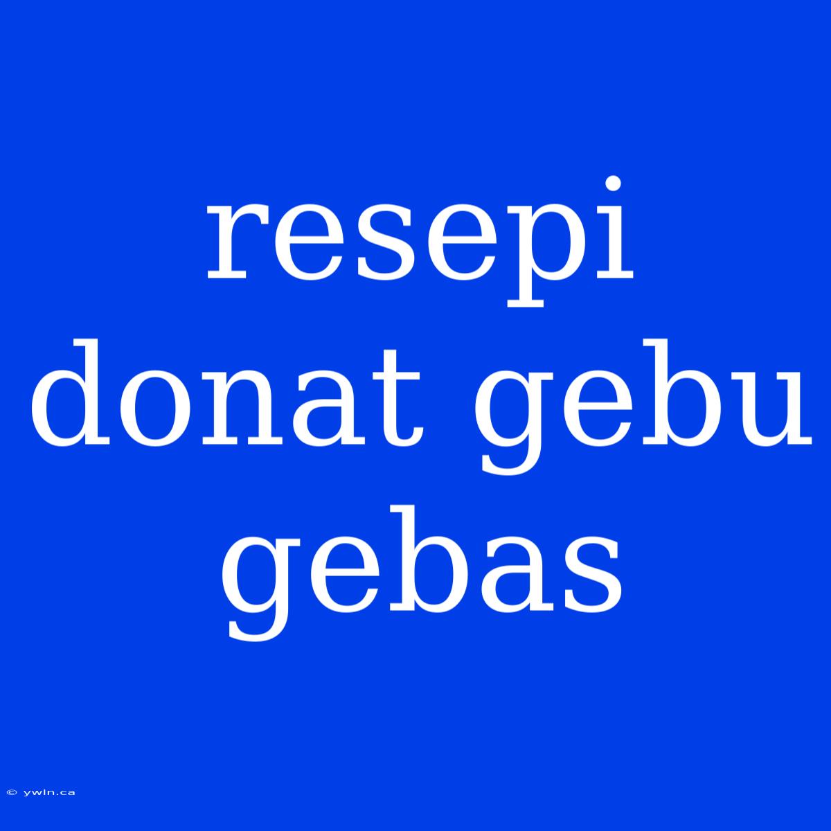 Resepi Donat Gebu Gebas