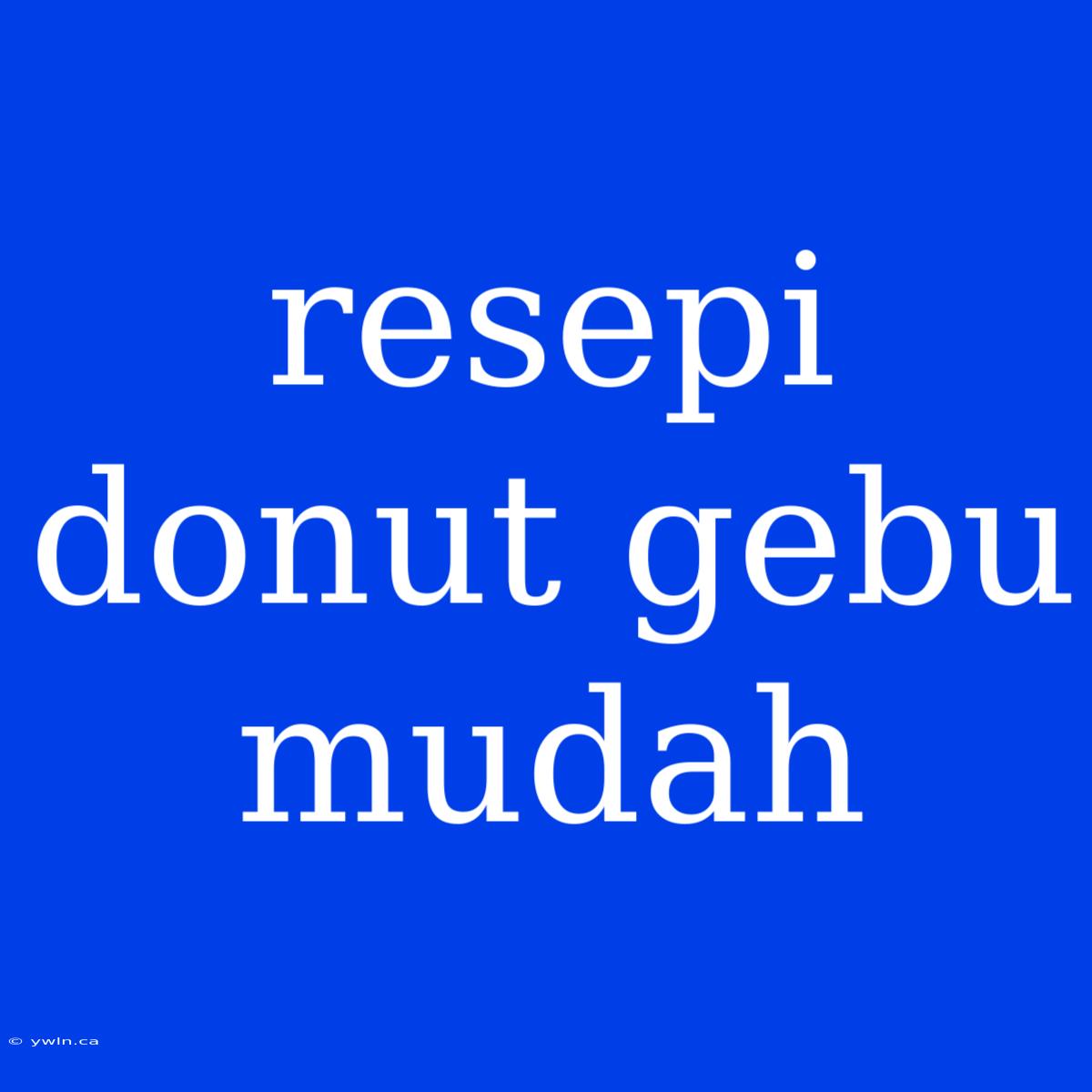 Resepi Donut Gebu Mudah