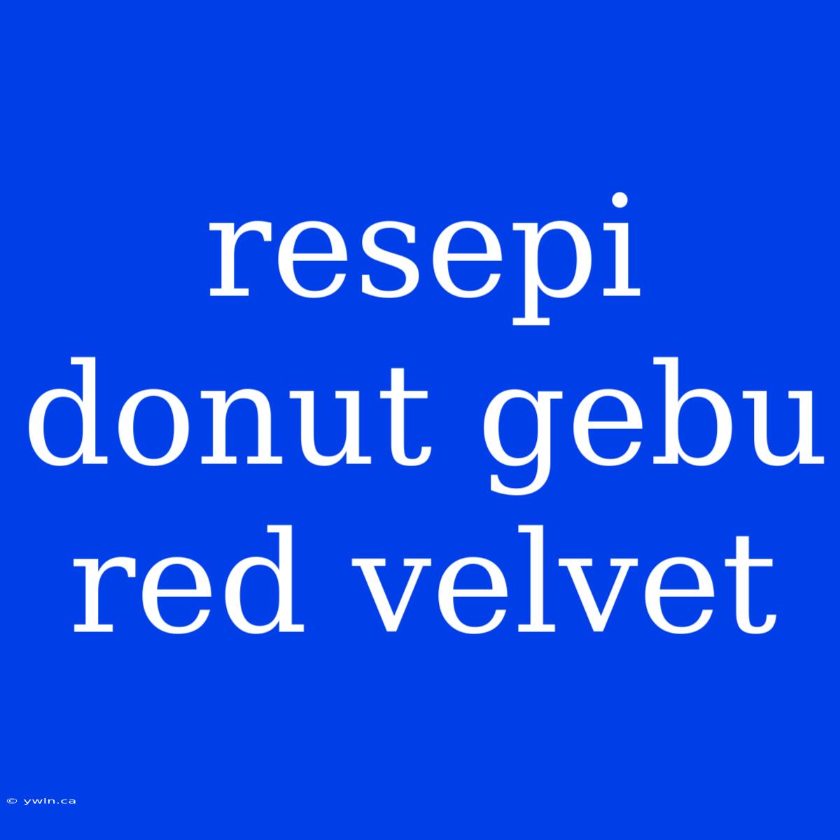 Resepi Donut Gebu Red Velvet