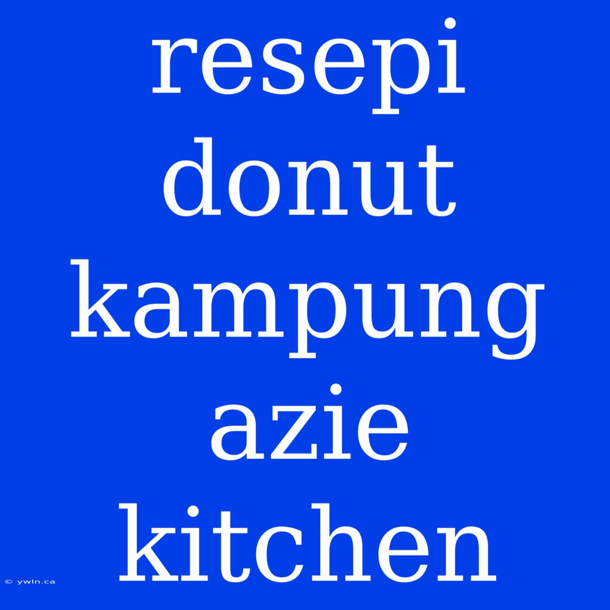 Resepi Donut Kampung Azie Kitchen