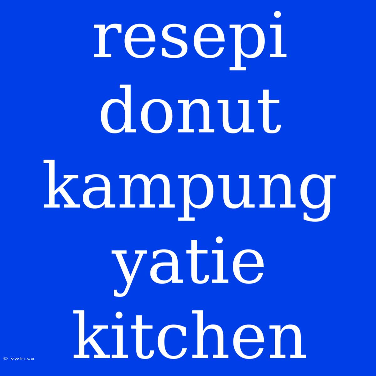 Resepi Donut Kampung Yatie Kitchen