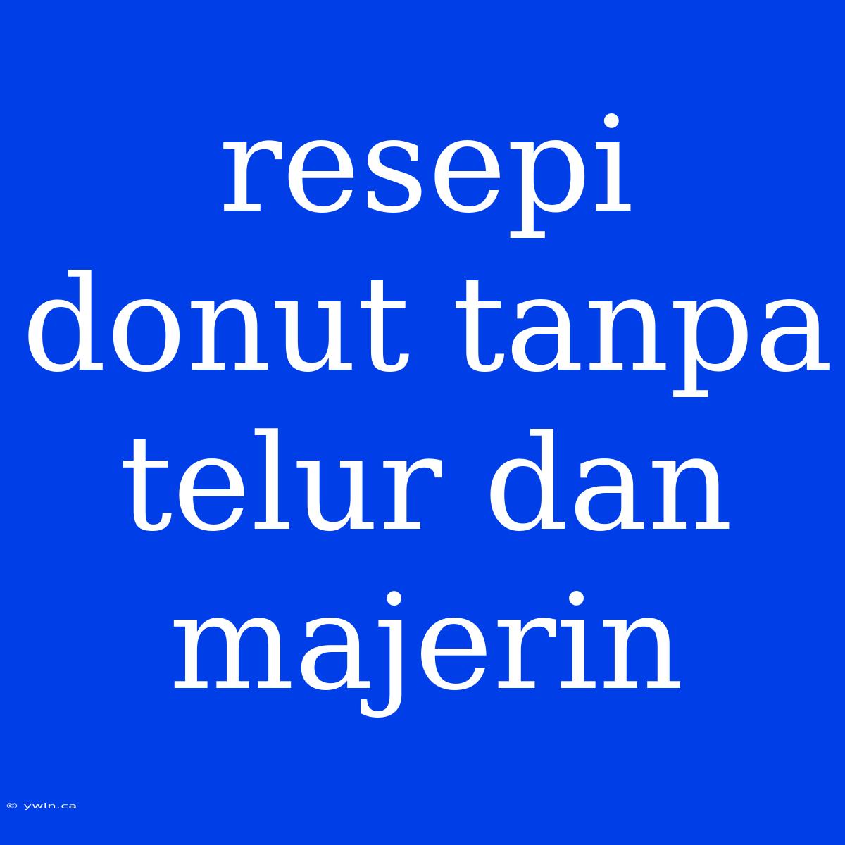 Resepi Donut Tanpa Telur Dan Majerin