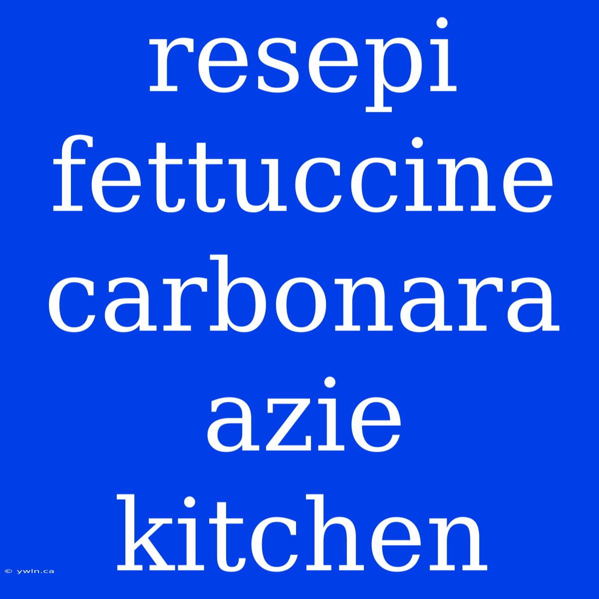 Resepi Fettuccine Carbonara Azie Kitchen