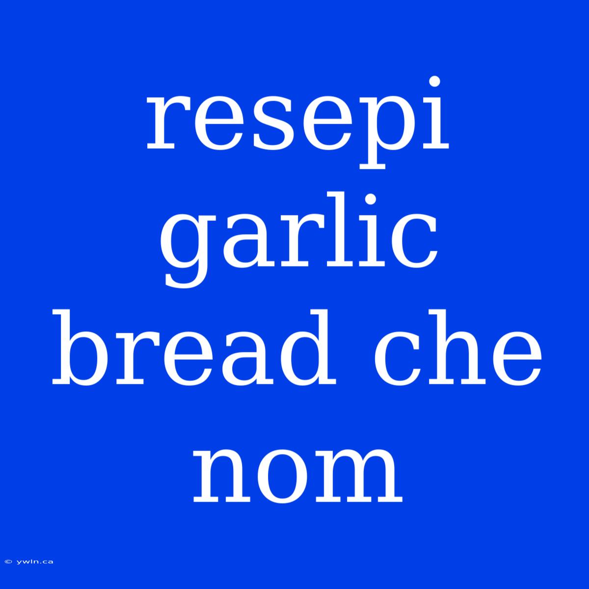 Resepi Garlic Bread Che Nom