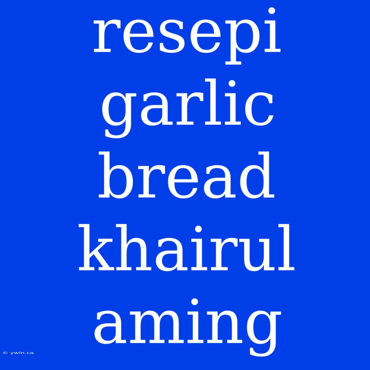 Resepi Garlic Bread Khairul Aming