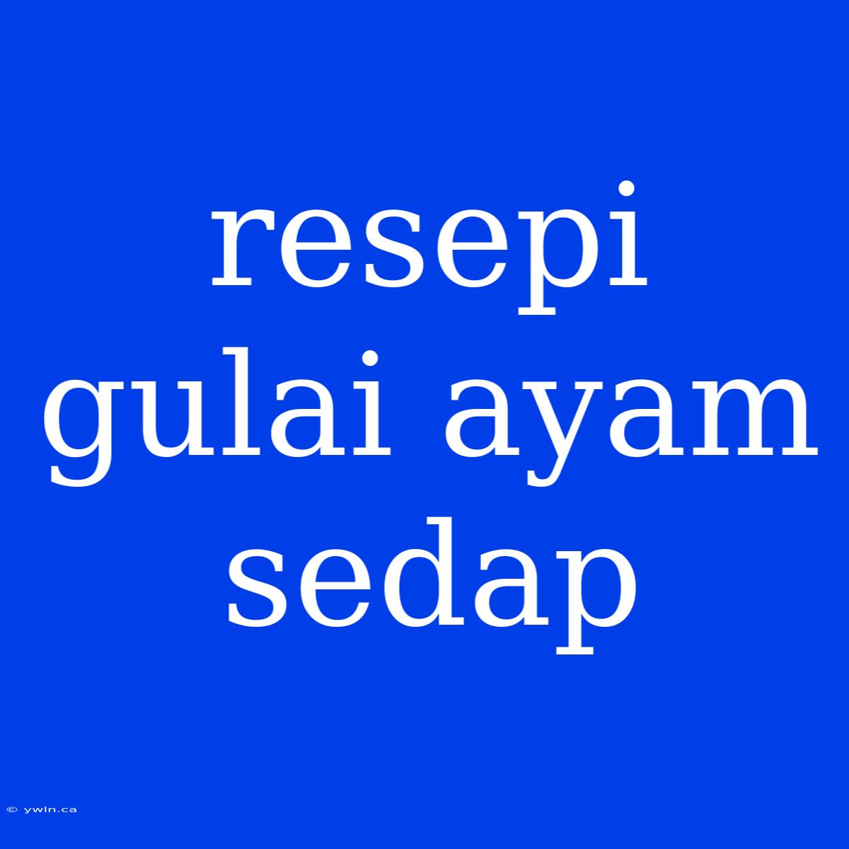 Resepi Gulai Ayam Sedap