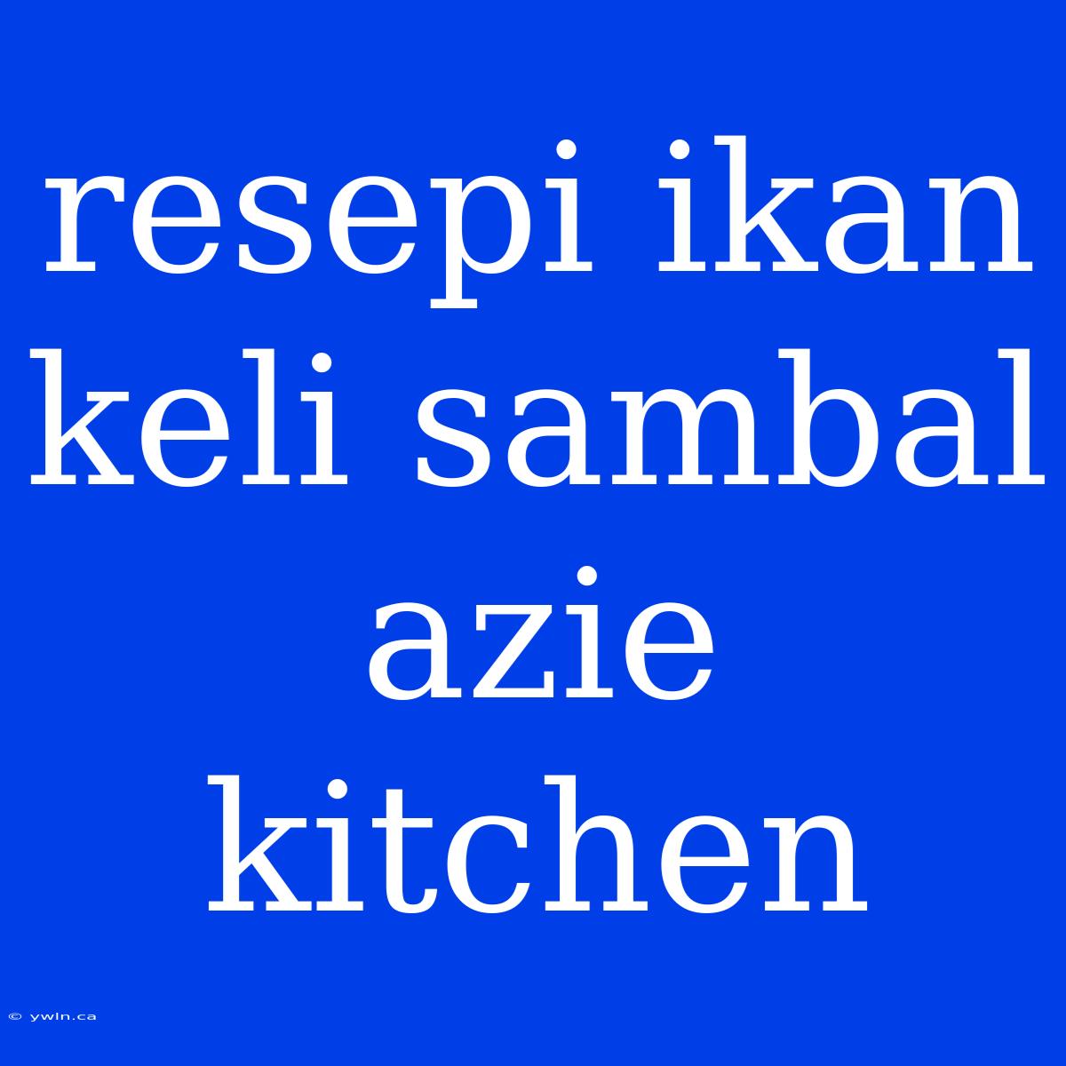 Resepi Ikan Keli Sambal Azie Kitchen