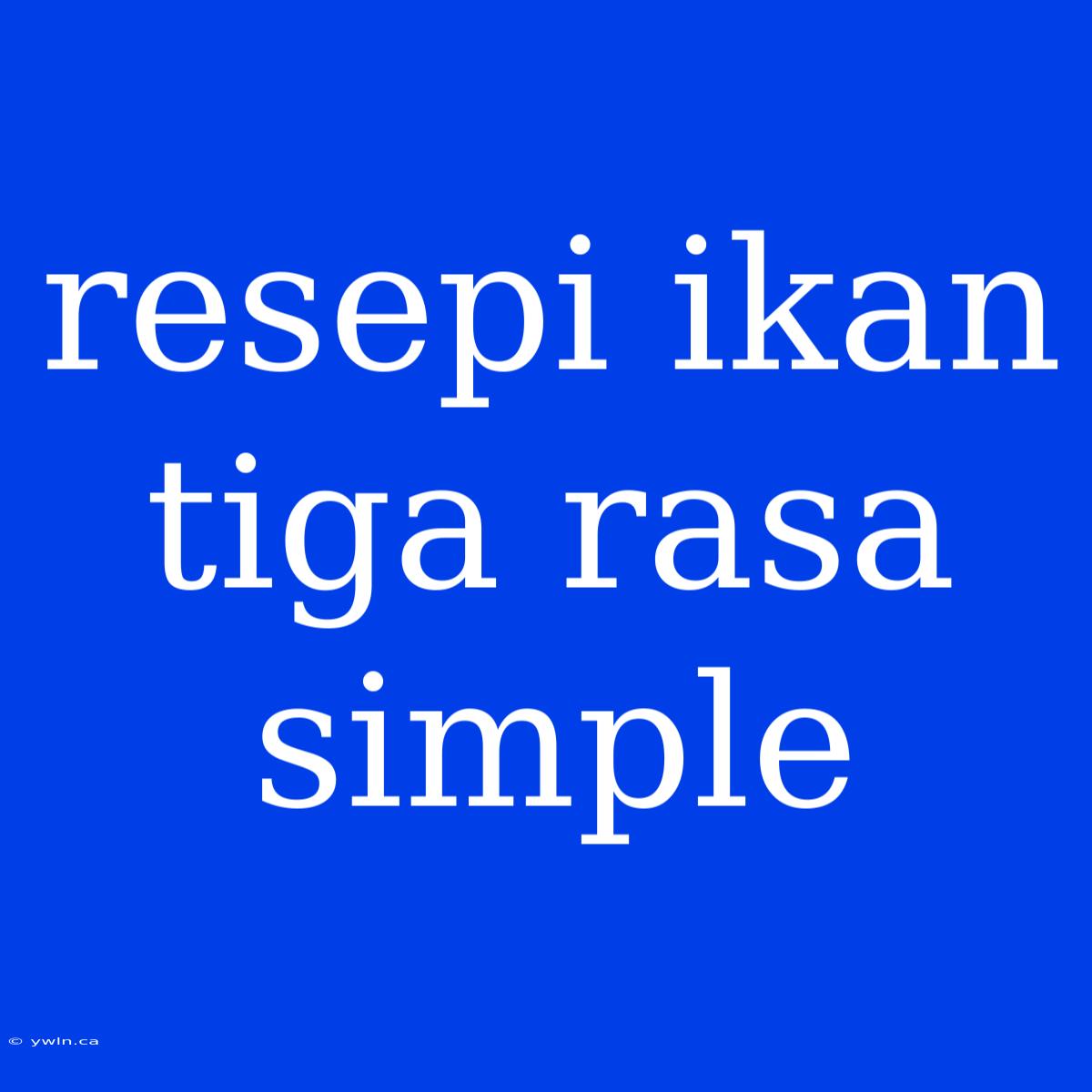 Resepi Ikan Tiga Rasa Simple