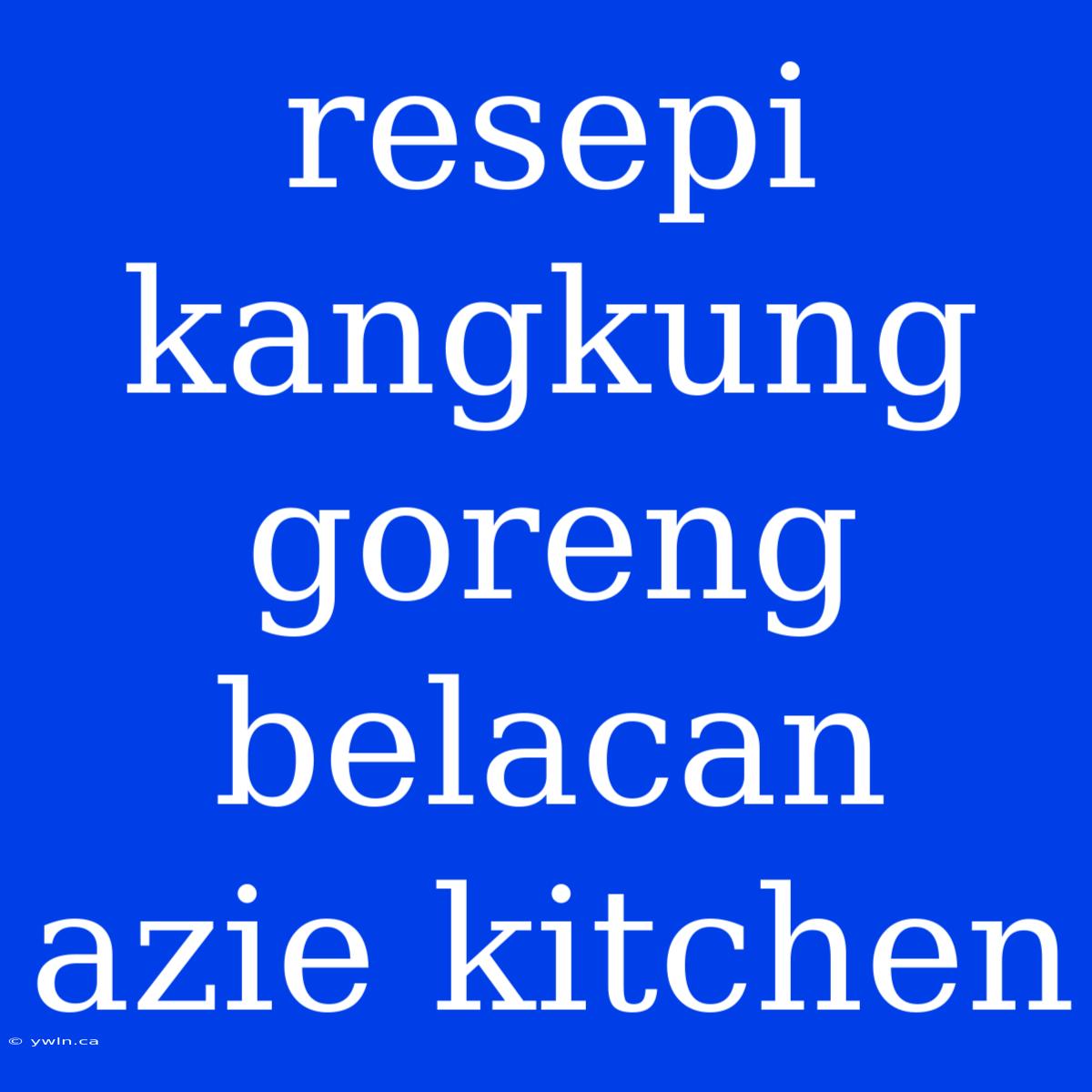 Resepi Kangkung Goreng Belacan Azie Kitchen