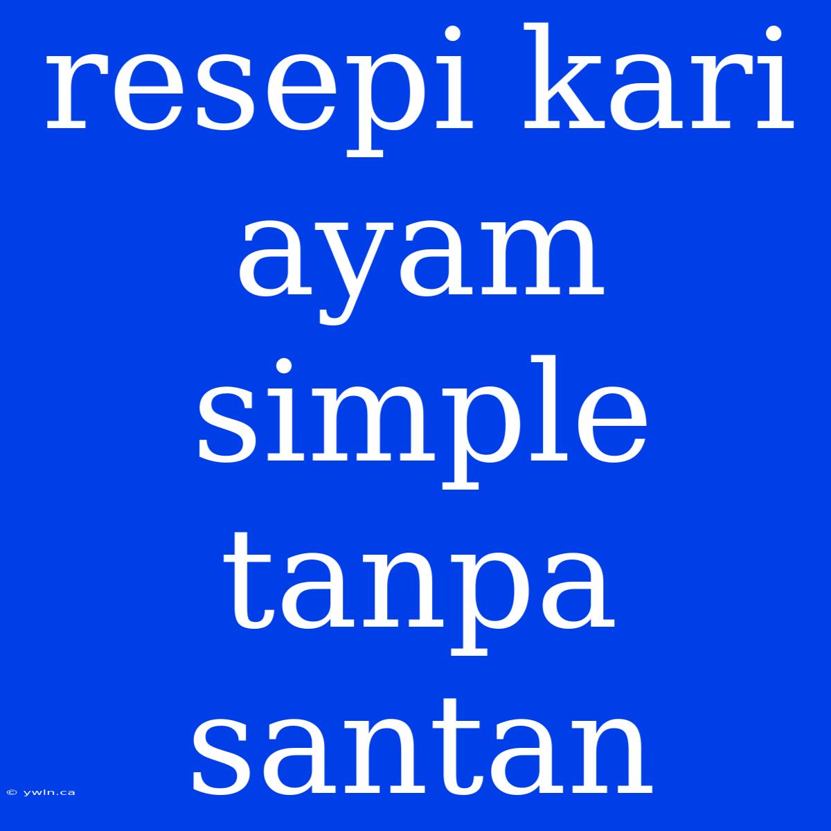 Resepi Kari Ayam Simple Tanpa Santan