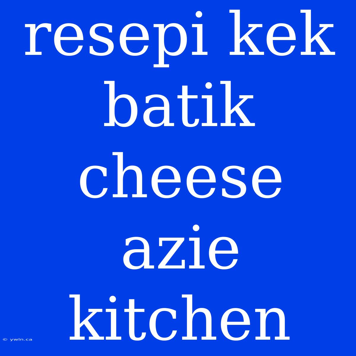 Resepi Kek Batik Cheese Azie Kitchen