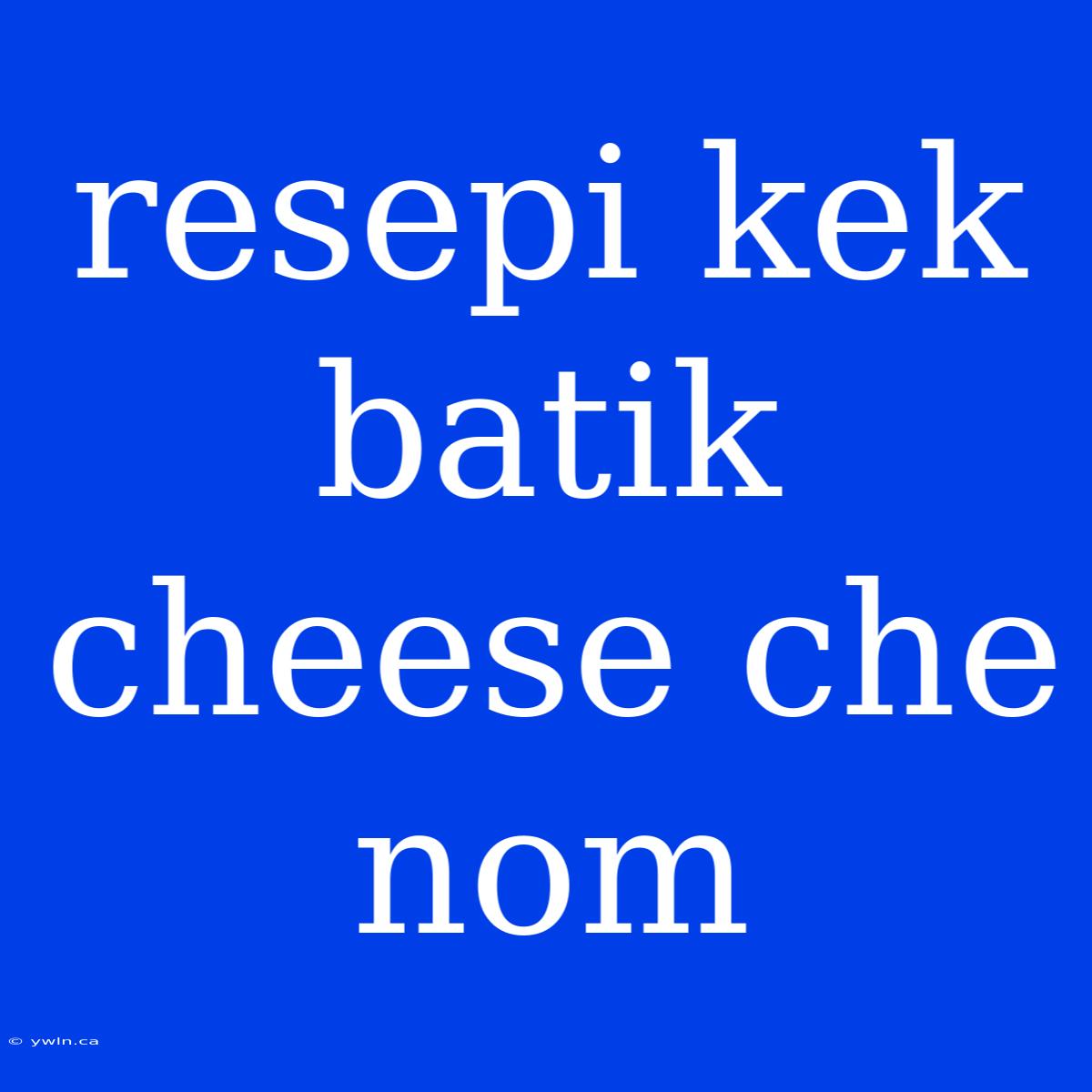 Resepi Kek Batik Cheese Che Nom