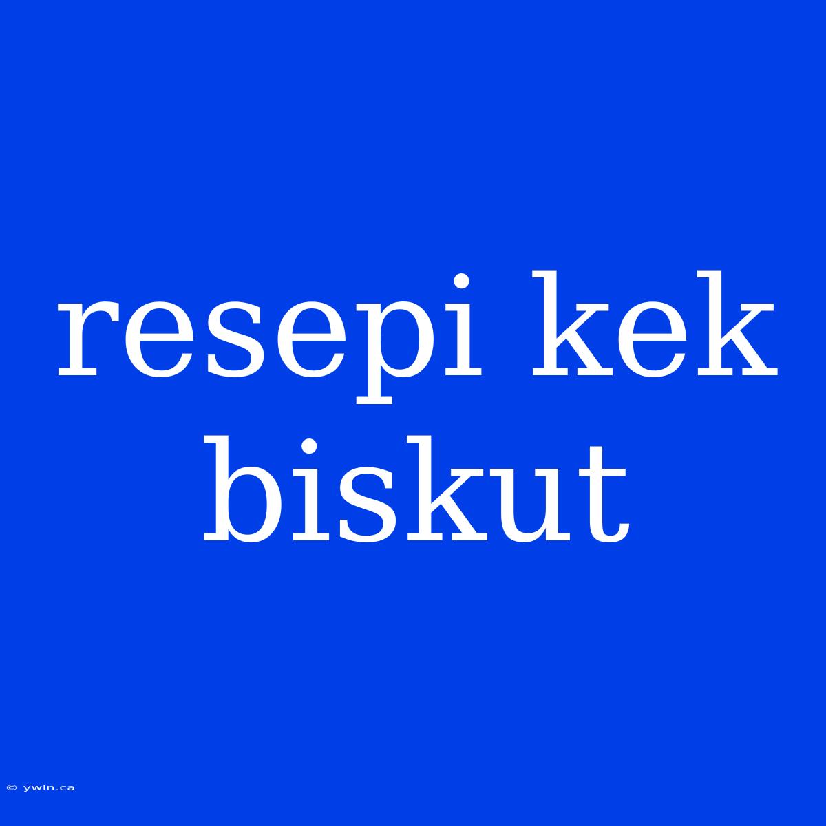 Resepi Kek Biskut