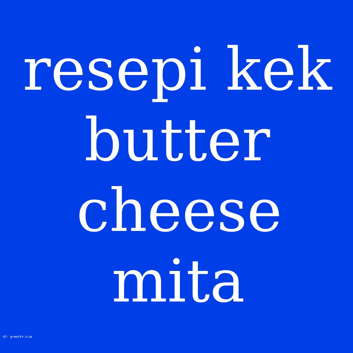 Resepi Kek Butter Cheese Mita