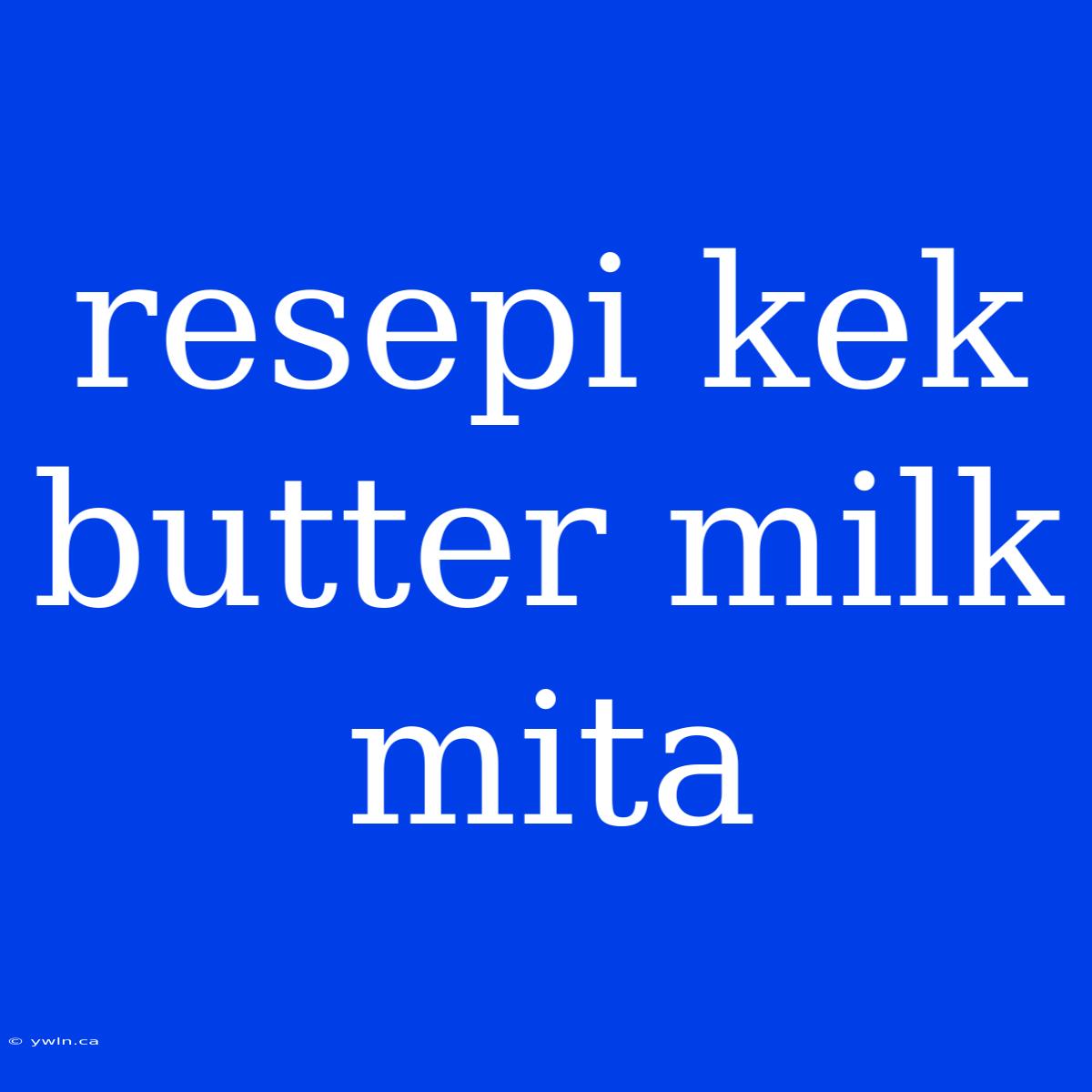 Resepi Kek Butter Milk Mita