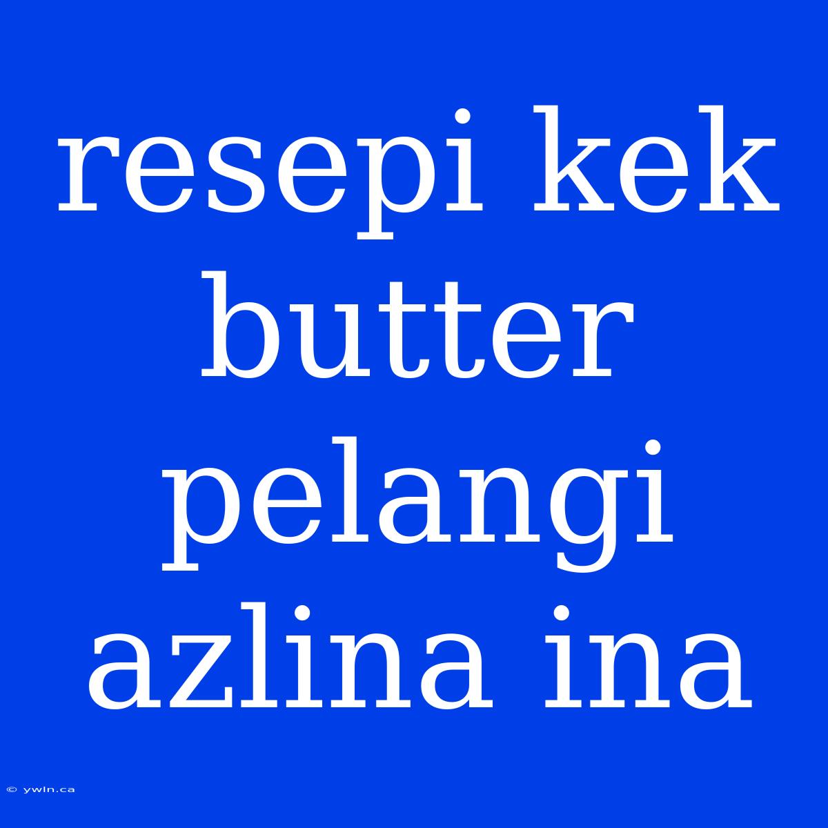 Resepi Kek Butter Pelangi Azlina Ina