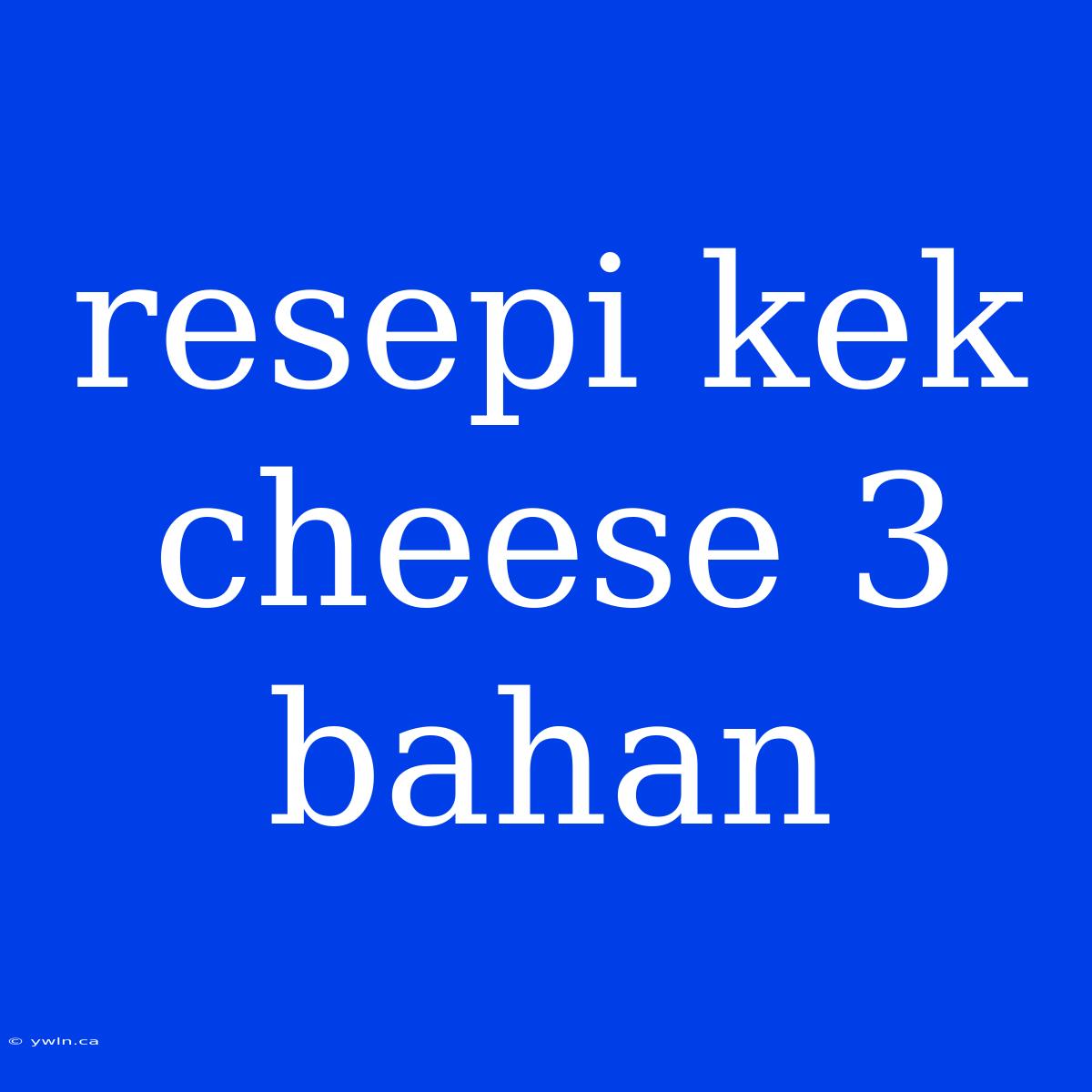 Resepi Kek Cheese 3 Bahan