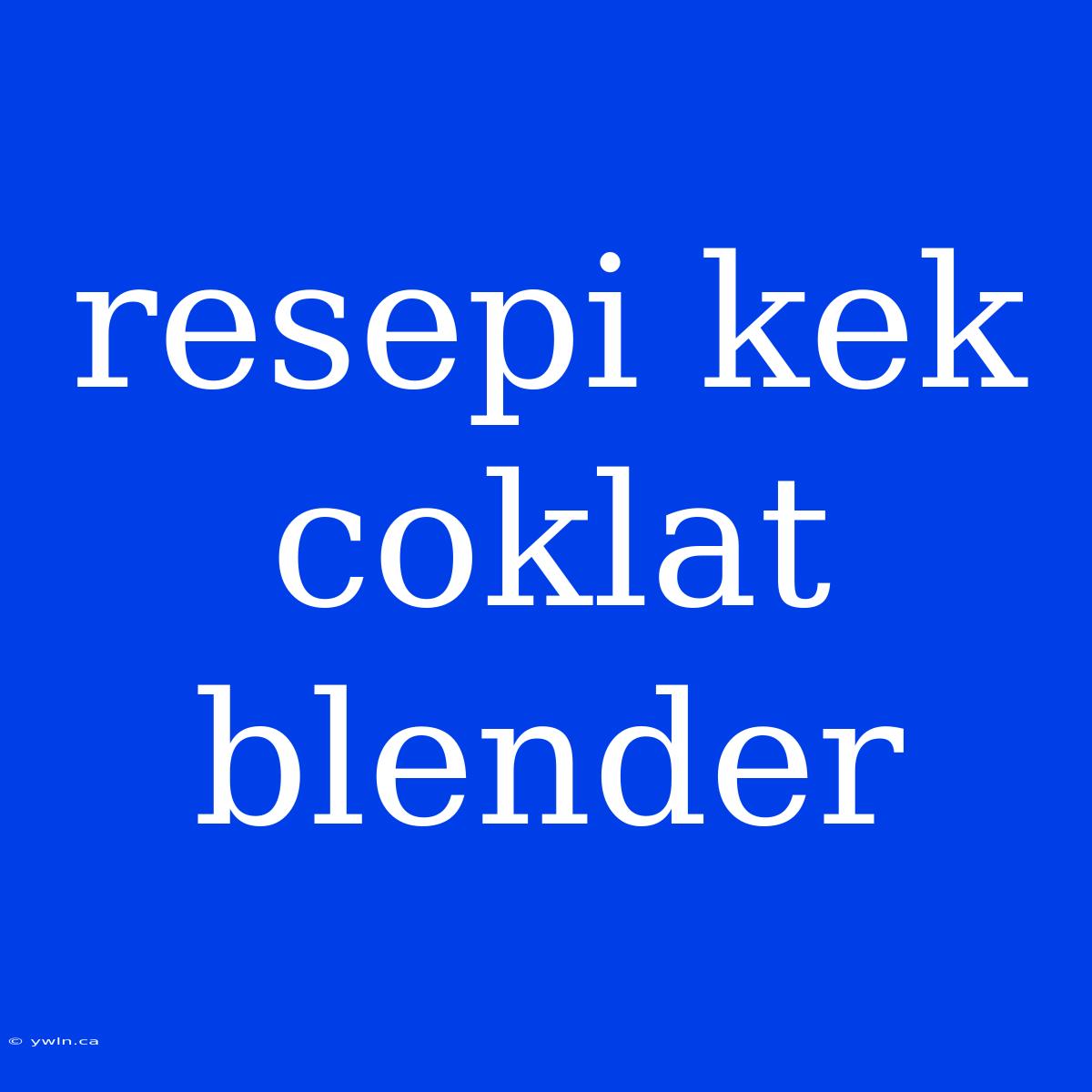 Resepi Kek Coklat Blender