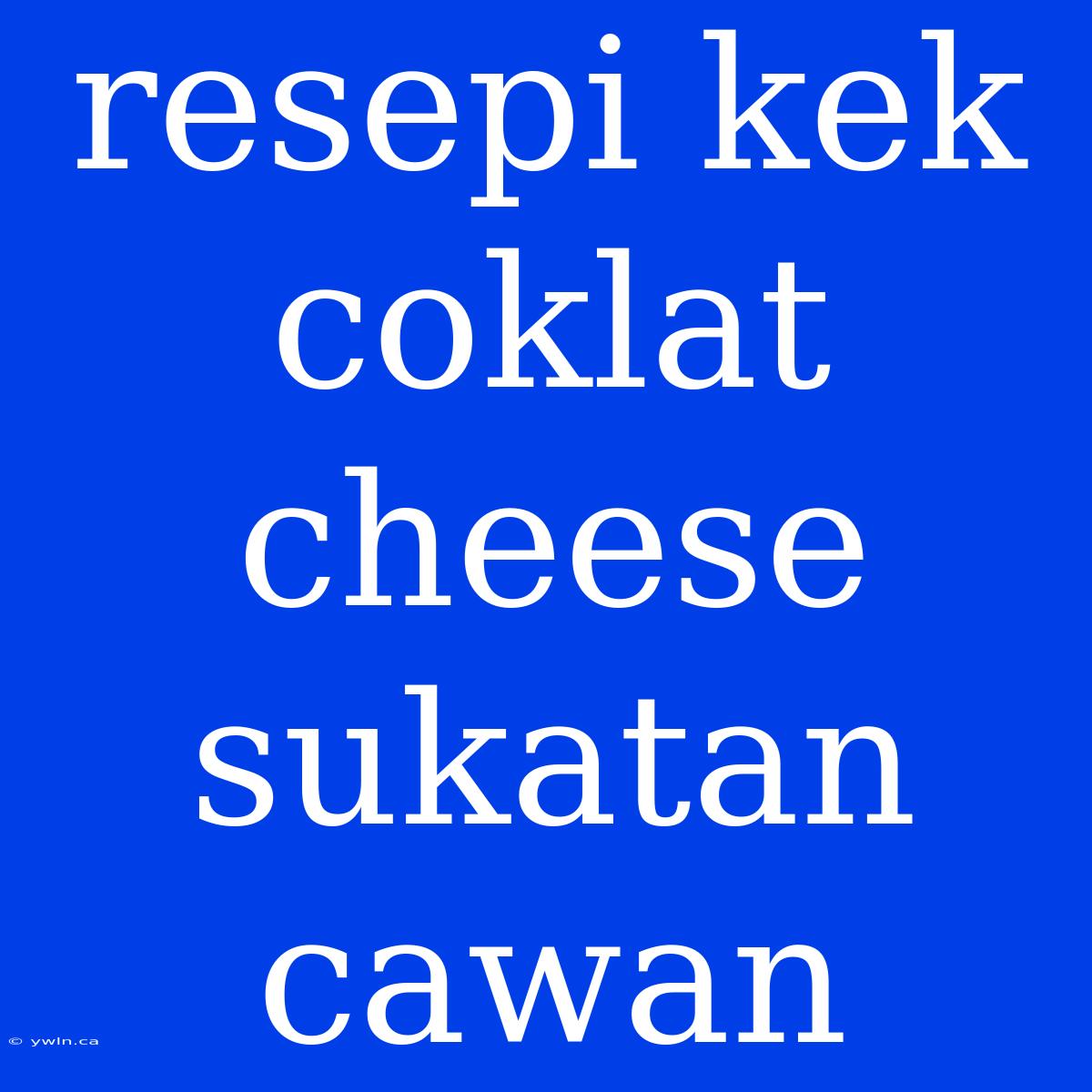 Resepi Kek Coklat Cheese Sukatan Cawan