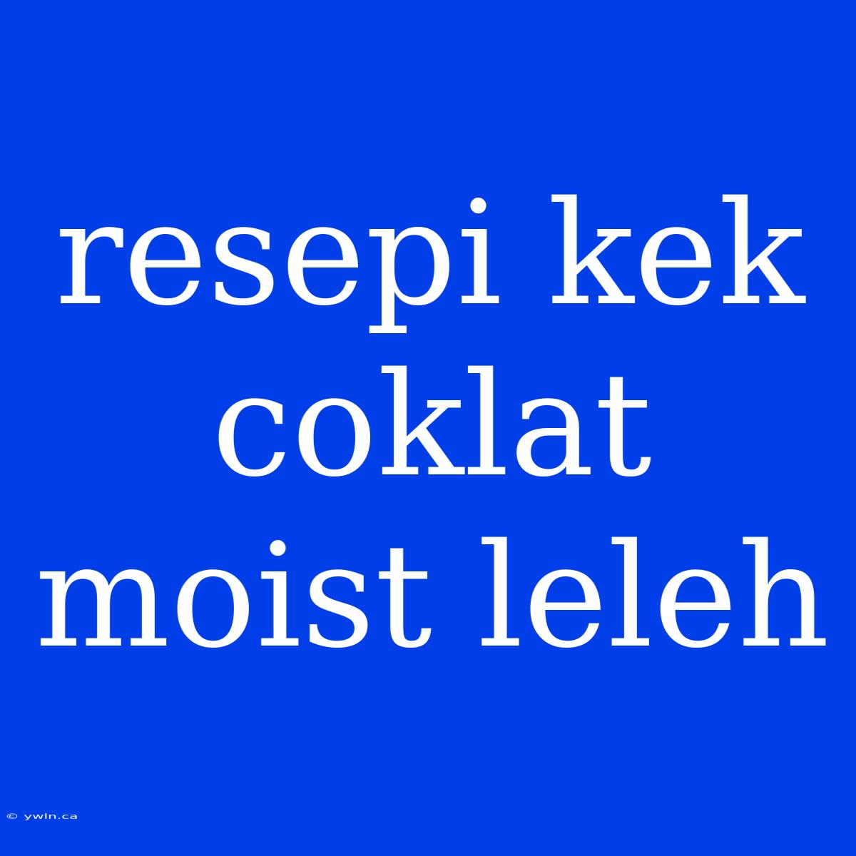 Resepi Kek Coklat Moist Leleh