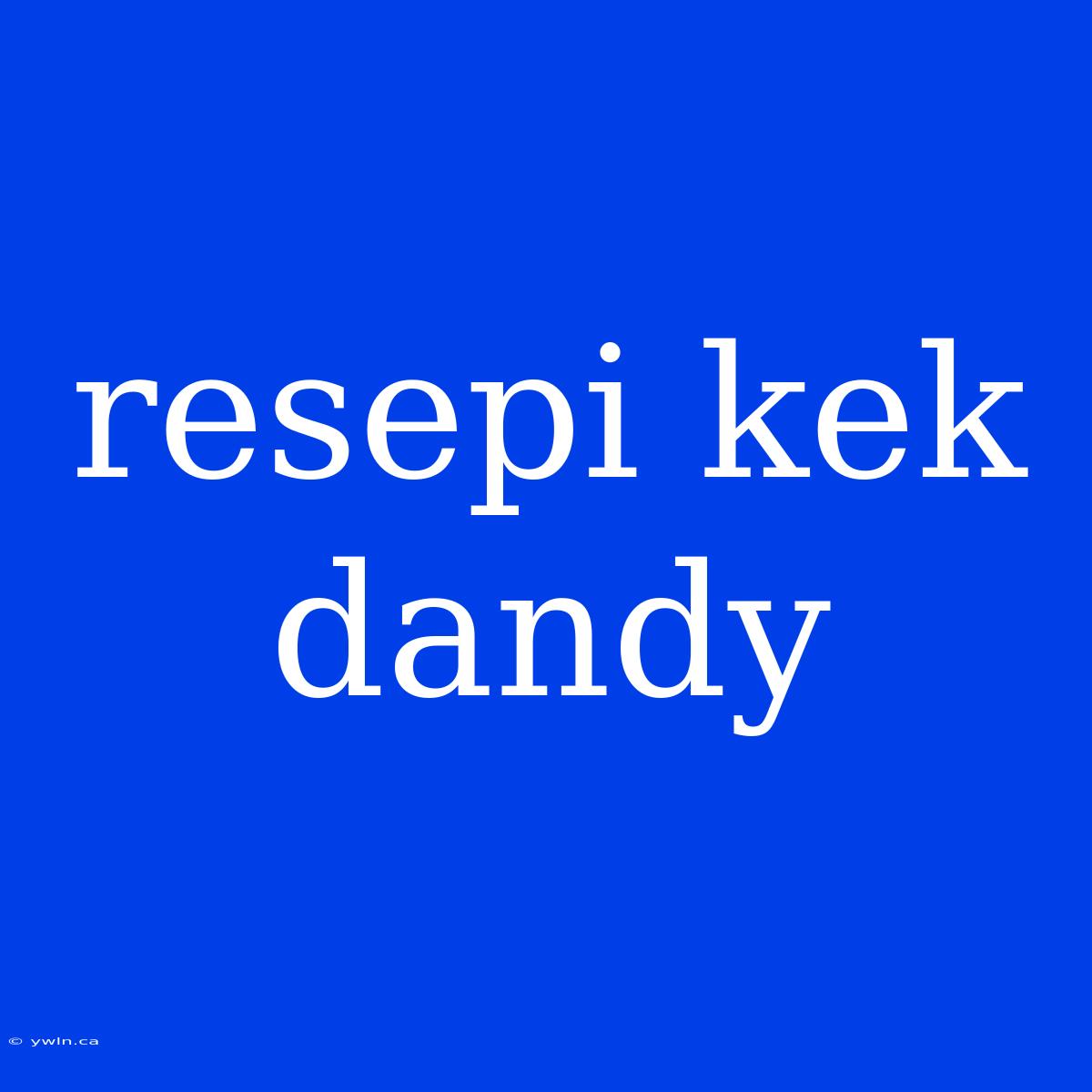 Resepi Kek Dandy