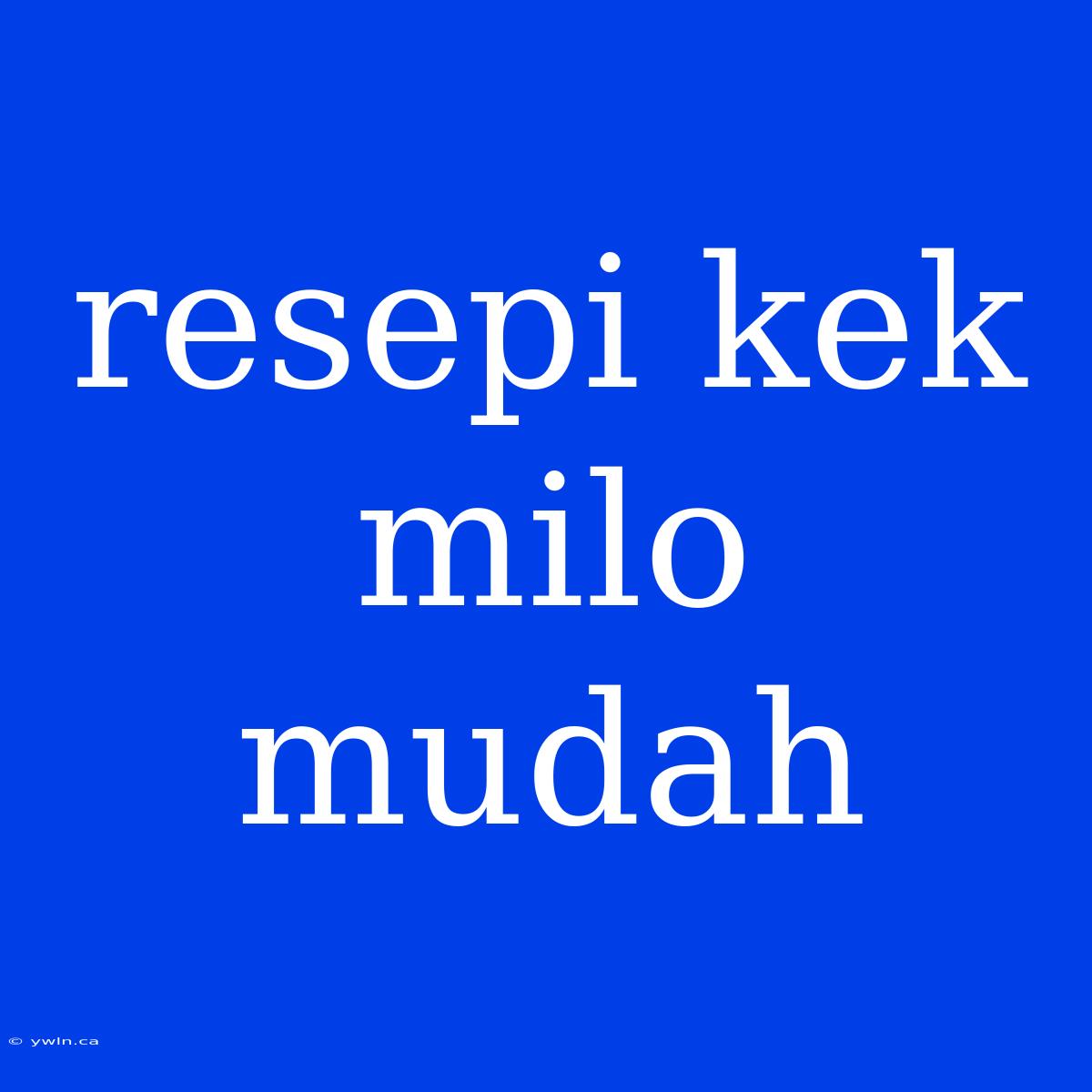 Resepi Kek Milo Mudah