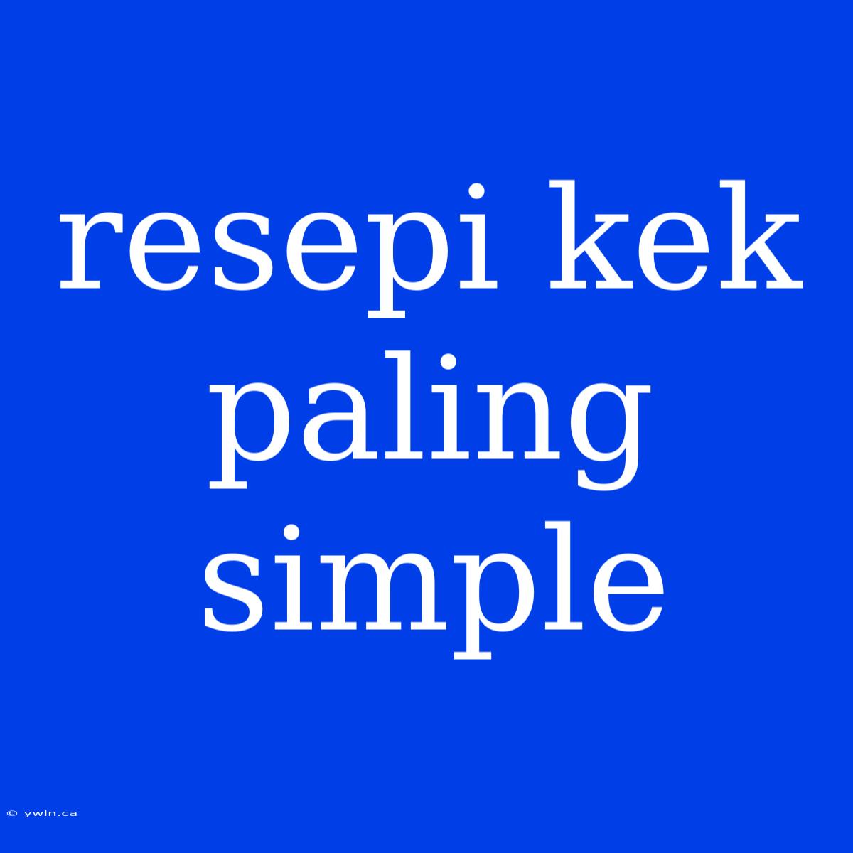 Resepi Kek Paling Simple